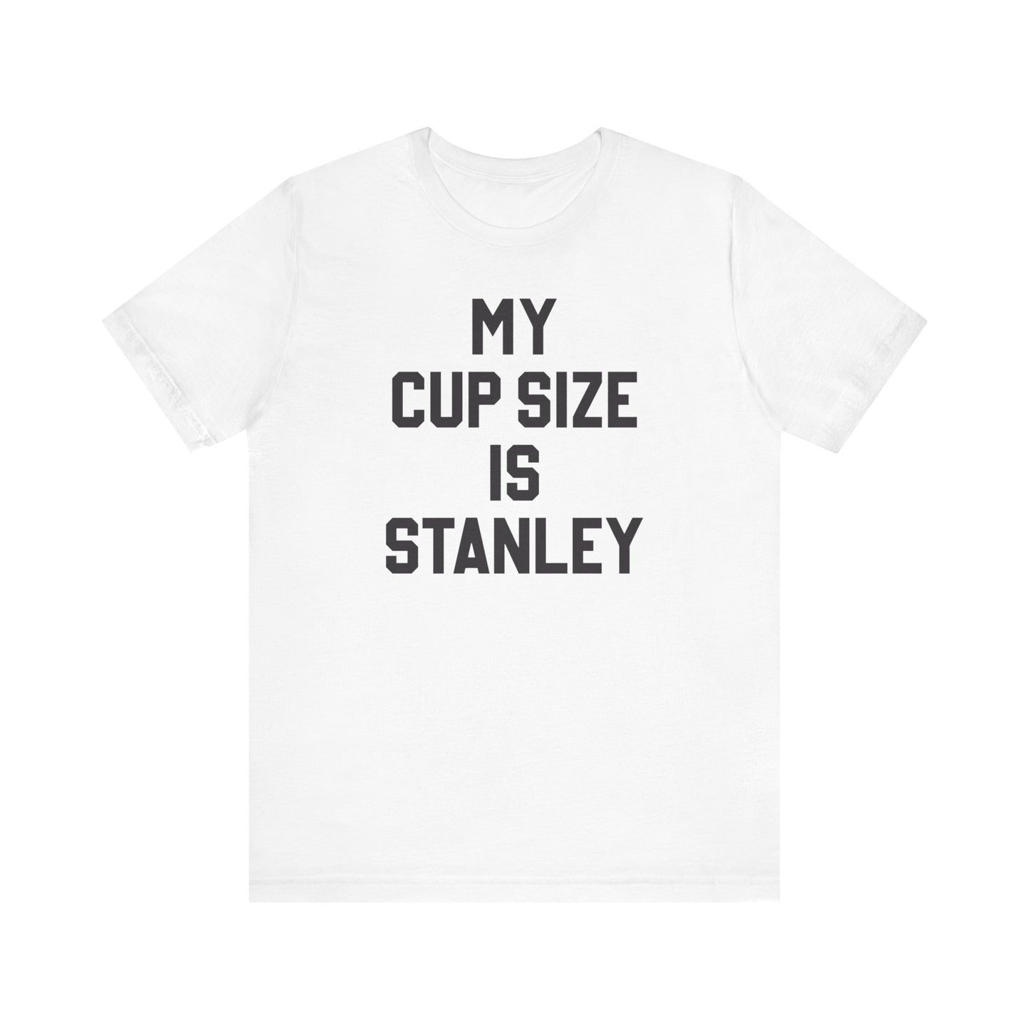 My Cup Size Is Stanley Shirt