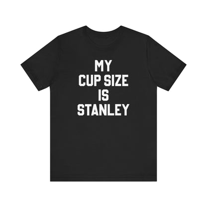 My Cup Size Is Stanley Shirt