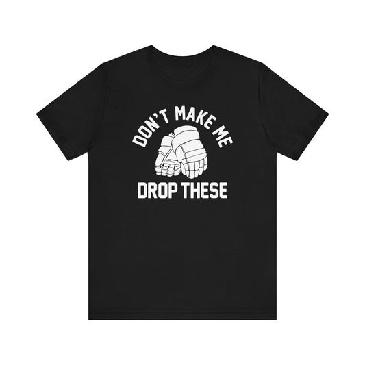 Don't Make Me Drop These Shirt