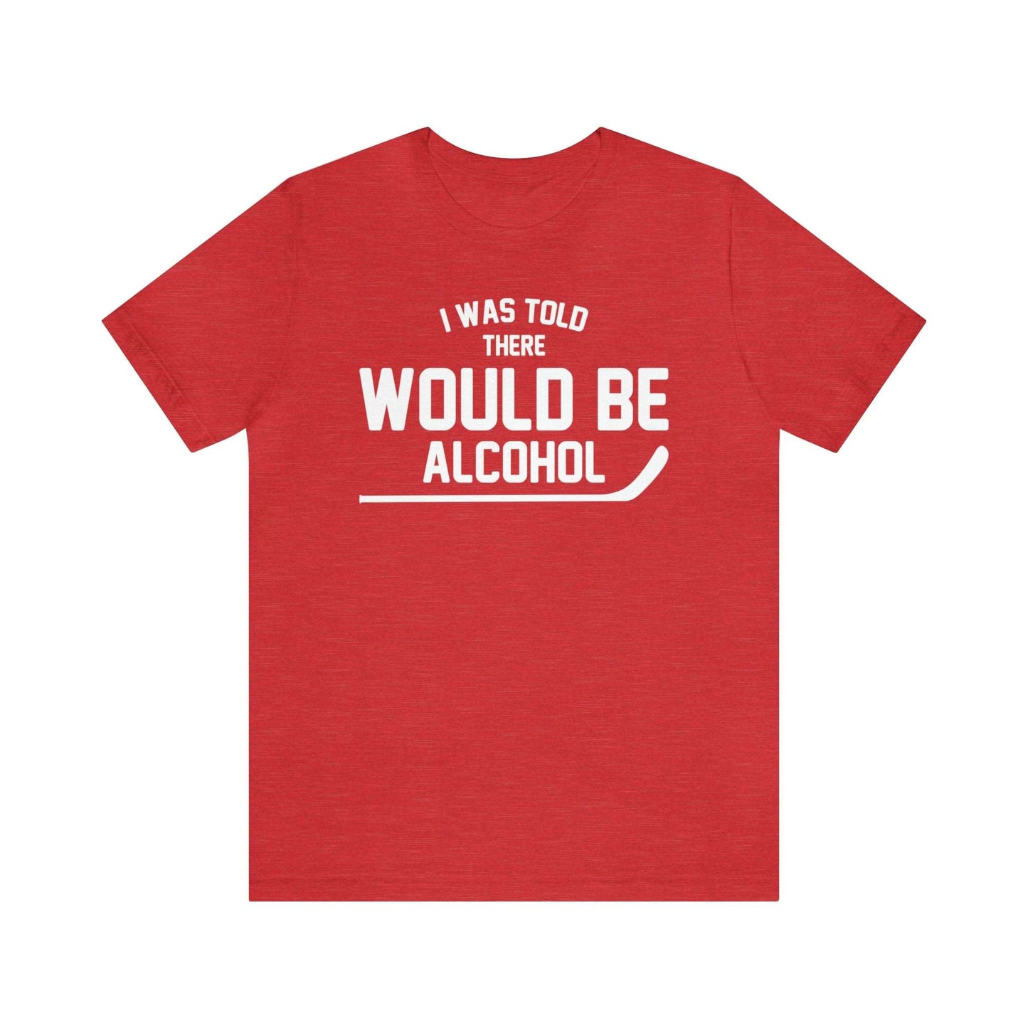 I Was Told There Would Be Alcohol Tee