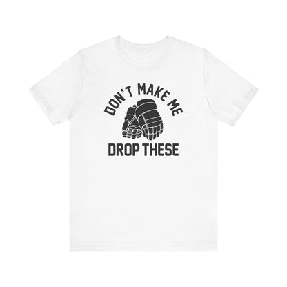 Don't Make Me Drop These Shirt
