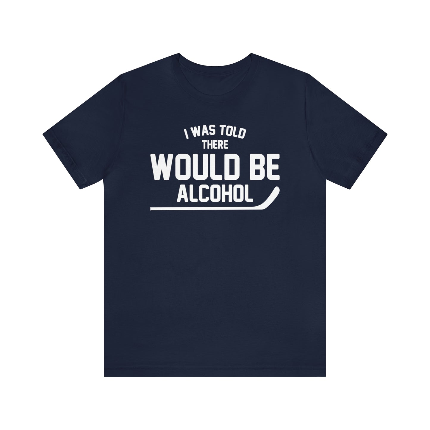 I Was Told There Would Be Alcohol Tee